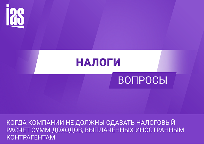 Когда компании не должны сдавать налоговый расчет сумм доходов, выплаченных иностранным контрагентам