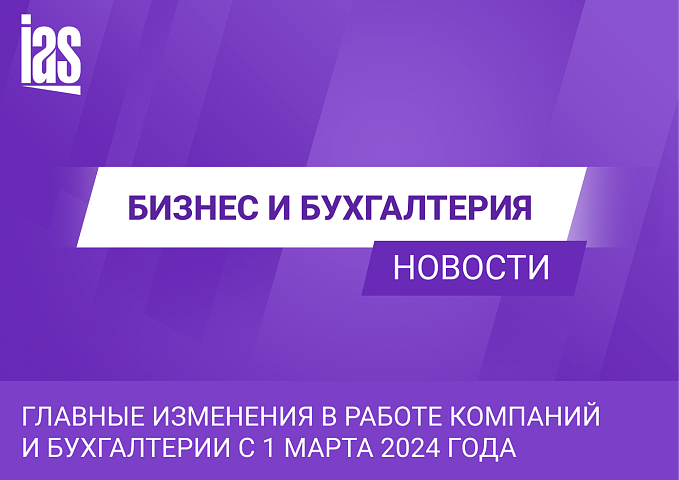 Главные изменения в работе компаний и бухгалтерии с 1 марта 2024 года