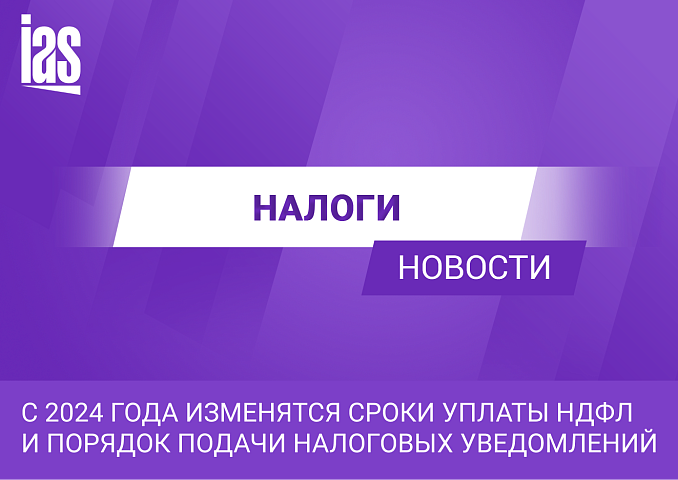 С 2024 года изменятся сроки уплаты НДФЛ и порядок подачи налоговых уведомлений