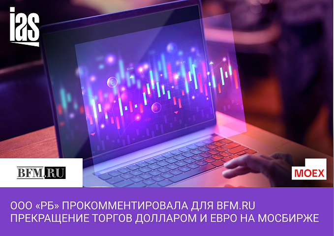 Аудиторская организация ООО «РБ» прокомментировала для BFM.ru прекращение торгов долларом и евро на Мосбирже